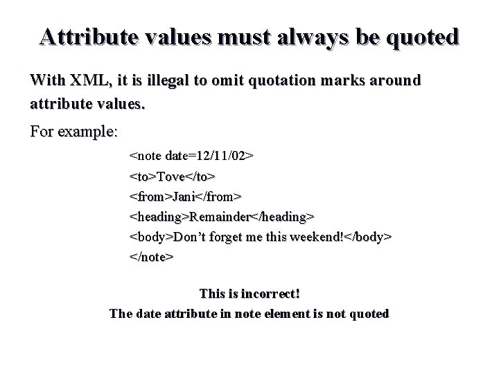 Attribute values must always be quoted With XML, it is illegal to omit quotation Attribute values must always be quoted With XML, it is illegal to omit quotation