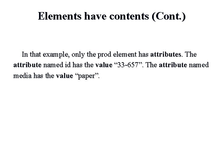 Elements have contents (Cont. ) In that example, only the prod element has attributes. Elements have contents (Cont. ) In that example, only the prod element has attributes.