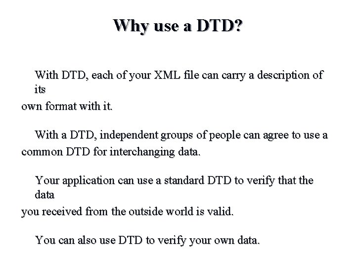 Why use a DTD? With DTD, each of your XML file can carry a Why use a DTD? With DTD, each of your XML file can carry a