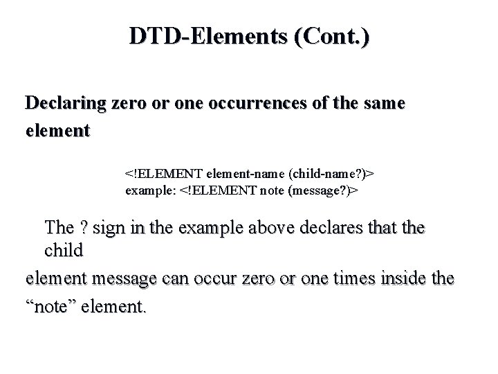 DTD-Elements (Cont. ) Declaring zero or one occurrences of the same element <!ELEMENT element-name DTD-Elements (Cont. ) Declaring zero or one occurrences of the same element <!ELEMENT element-name