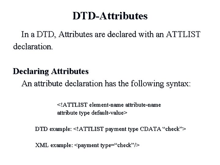 DTD-Attributes In a DTD, Attributes are declared with an ATTLIST declaration. Declaring Attributes An DTD-Attributes In a DTD, Attributes are declared with an ATTLIST declaration. Declaring Attributes An