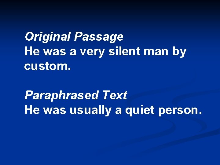 Original Passage He was a very silent man by custom. Paraphrased Text He was