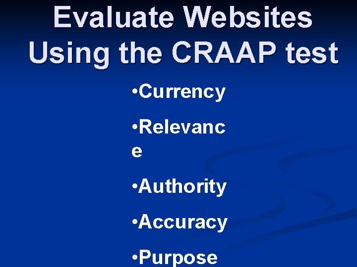 Evaluate Websites Using the CRAAP test • Currency • Relevanc e • Authority •