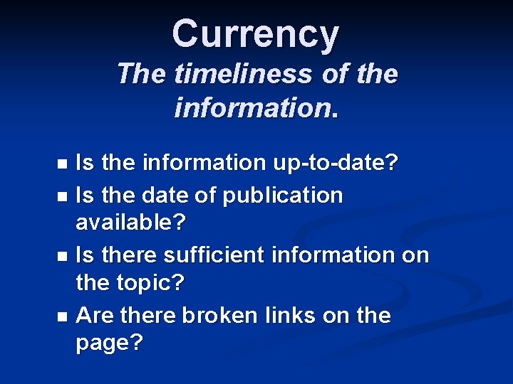 Currency The timeliness of the information. Is the information up-to-date? n Is the date