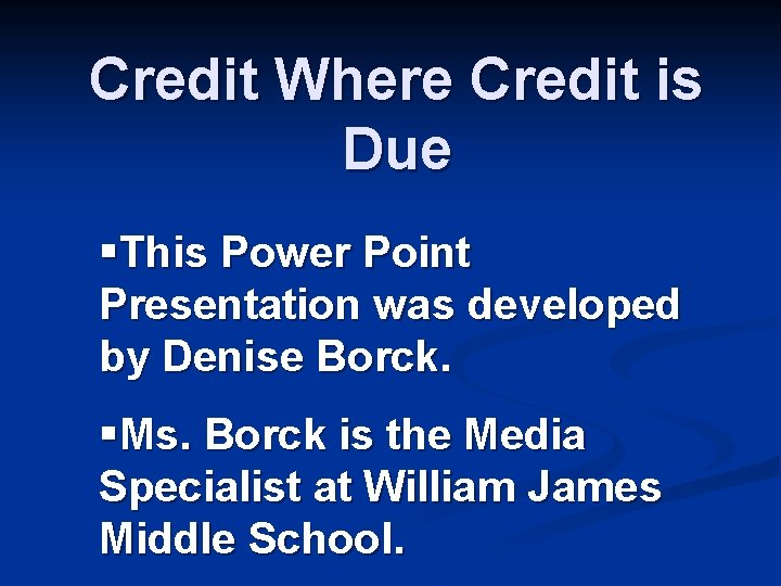 Credit Where Credit is Due §This Power Point Presentation was developed by Denise Borck.