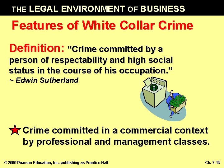 THE LEGAL ENVIRONMENT OF BUSINESS Features of White Collar Crime Definition: “Crime committed by