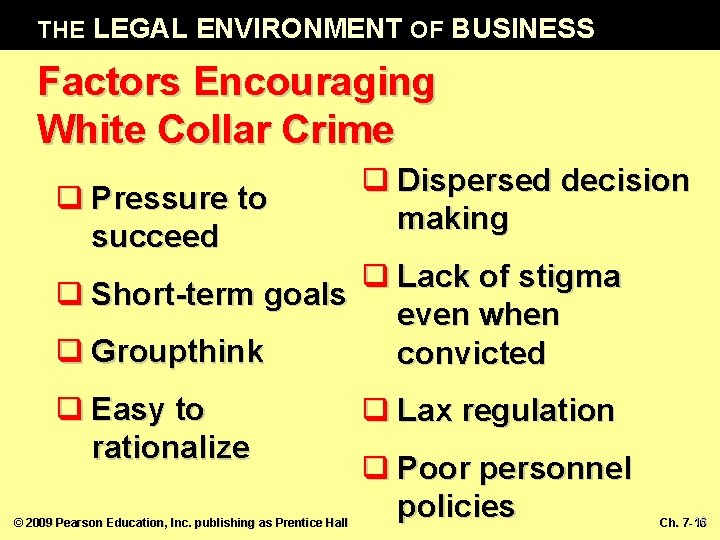 THE LEGAL ENVIRONMENT OF BUSINESS Factors Encouraging White Collar Crime q Pressure to succeed