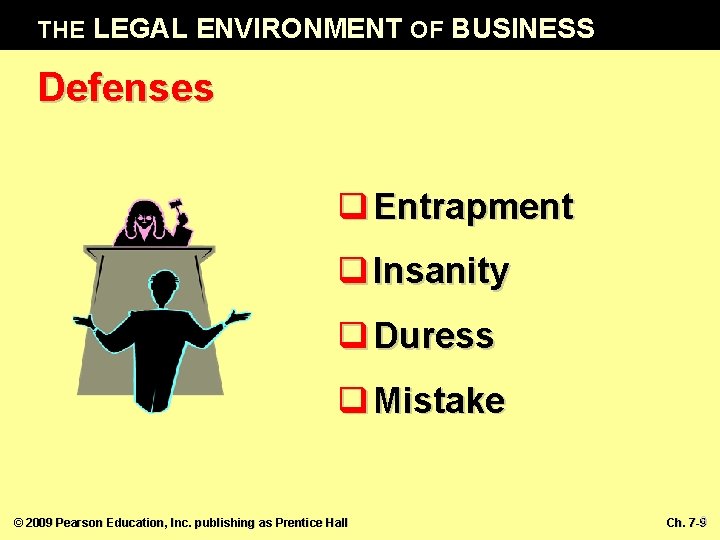 THE LEGAL ENVIRONMENT OF BUSINESS Defenses q Entrapment q Insanity q Duress q Mistake