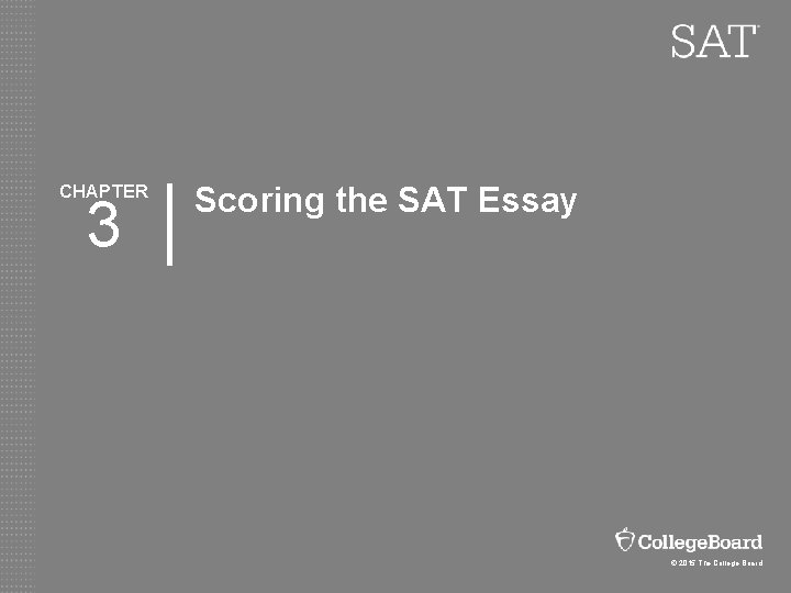 CHAPTER 3 Scoring the SAT Essay © 2015 The College Board 