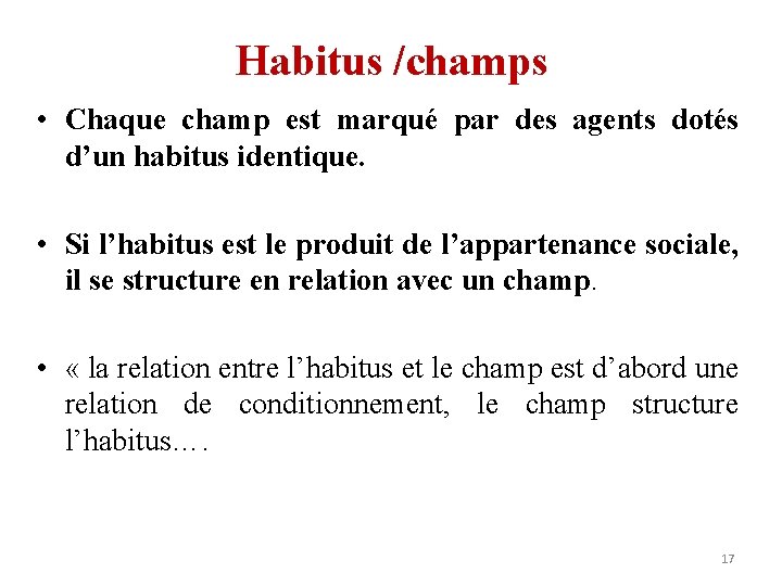 Habitus /champs • Chaque champ est marqué par des agents dotés d’un habitus identique.