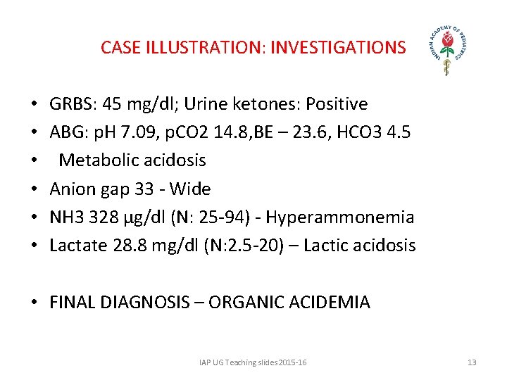 CASE ILLUSTRATION: INVESTIGATIONS • • • GRBS: 45 mg/dl; Urine ketones: Positive ABG: p.