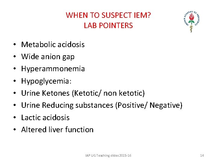 WHEN TO SUSPECT IEM? LAB POINTERS • • Metabolic acidosis Wide anion gap Hyperammonemia