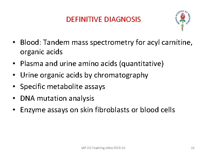 DEFINITIVE DIAGNOSIS • Blood: Tandem mass spectrometry for acyl carnitine, organic acids • Plasma