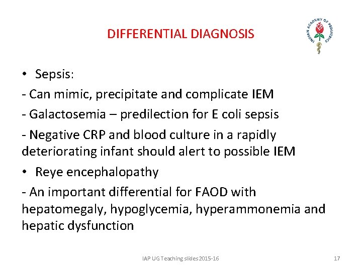 DIFFERENTIAL DIAGNOSIS • Sepsis: - Can mimic, precipitate and complicate IEM - Galactosemia –