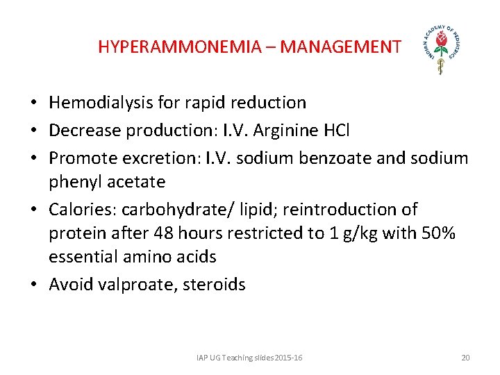 HYPERAMMONEMIA – MANAGEMENT • Hemodialysis for rapid reduction • Decrease production: I. V. Arginine