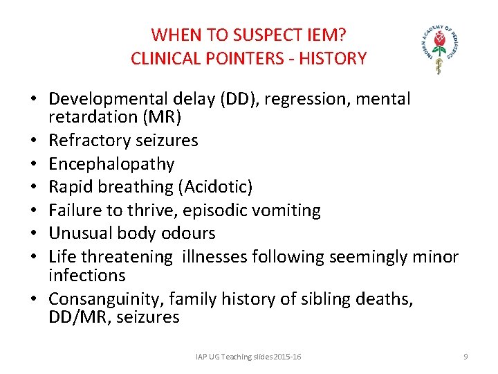 WHEN TO SUSPECT IEM? CLINICAL POINTERS - HISTORY • Developmental delay (DD), regression, mental