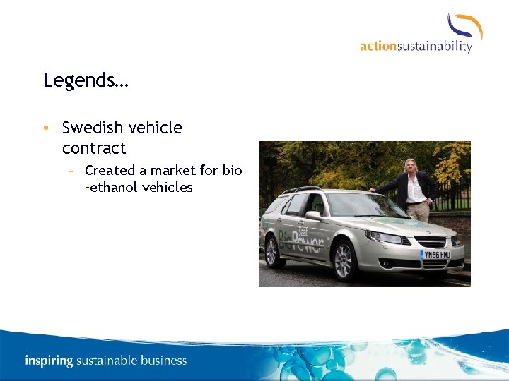 Legends… • Swedish vehicle contract - Created a market for bio -ethanol vehicles 