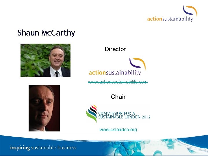 Shaun Mc. Carthy Director www. actionsustainability. com Chair www. cslondon. org 