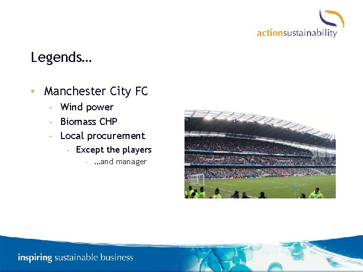 Legends… • Manchester City FC - Wind power - Biomass CHP - Local procurement