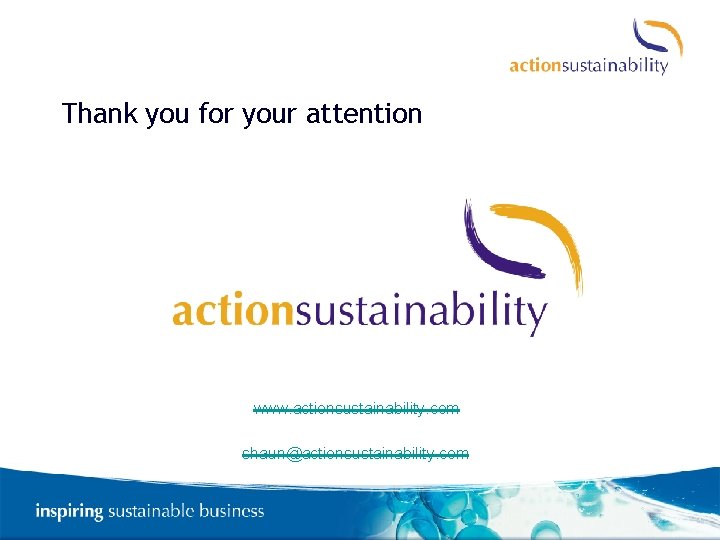Thank you for your attention www. actionsustainability. com shaun@actionsustainability. com 