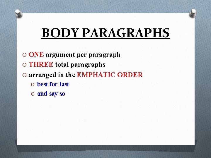 BODY PARAGRAPHS O ONE argument per paragraph O THREE total paragraphs O arranged in