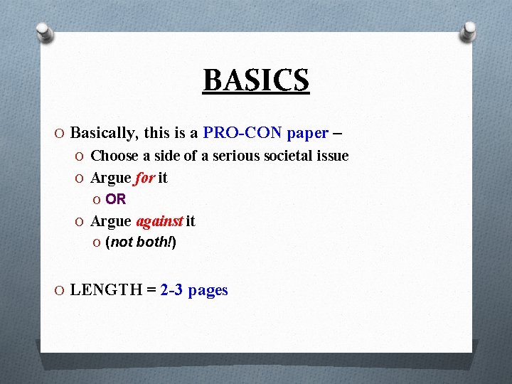 BASICS O Basically, this is a PRO-CON paper – O Choose a side of