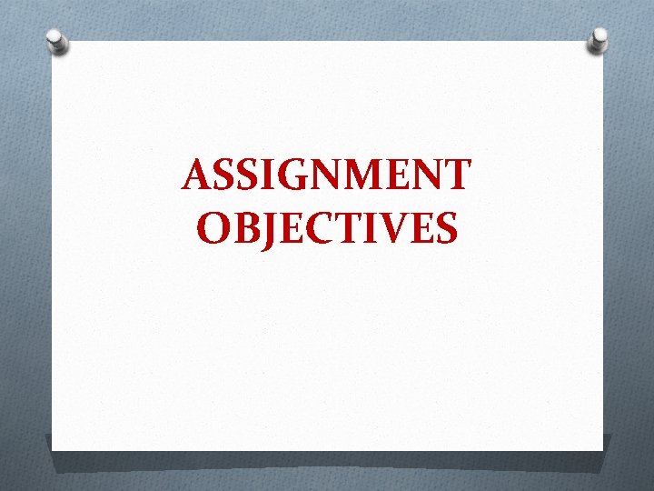 ASSIGNMENT OBJECTIVES 