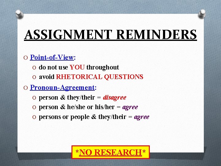 ASSIGNMENT REMINDERS O Point-of-View: O do not use YOU throughout O avoid RHETORICAL QUESTIONS