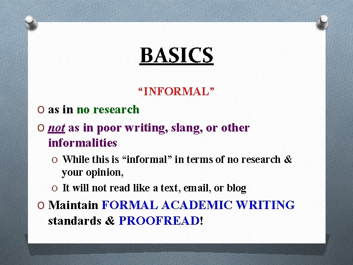 BASICS “INFORMAL” O as in no research O not as in poor writing, slang,