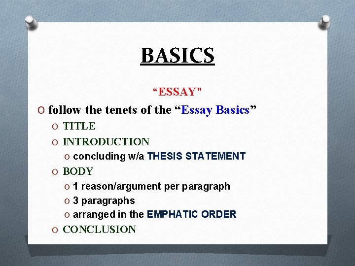 BASICS “ESSAY” O follow the tenets of the “Essay Basics” O TITLE O INTRODUCTION