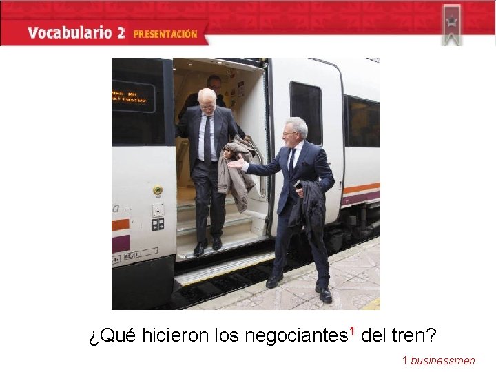 ¿Qué hicieron los negociantes 1 del tren? 1 businessmen 