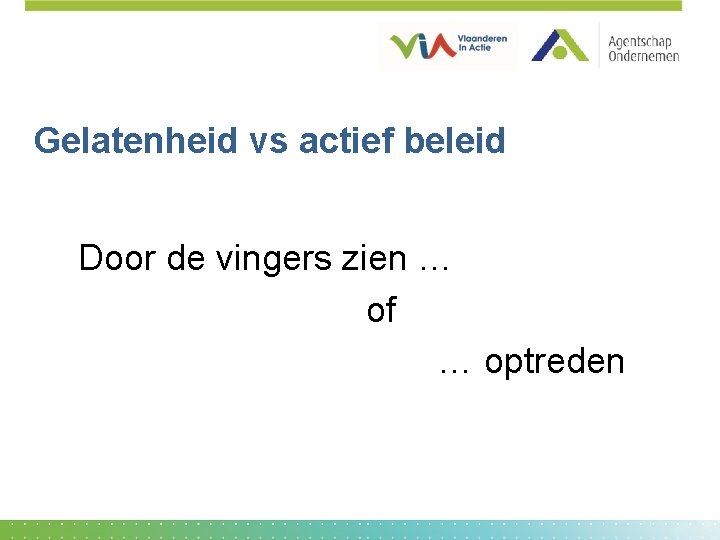 Gelatenheid vs actief beleid Door de vingers zien … of … optreden 