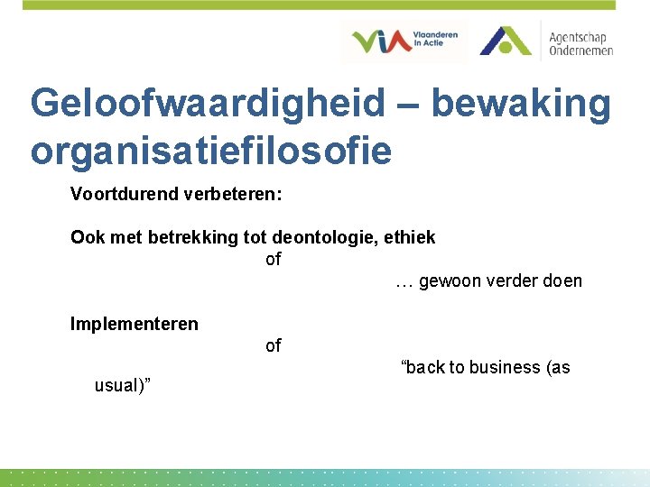 Geloofwaardigheid – bewaking organisatiefilosofie Voortdurend verbeteren: Ook met betrekking tot deontologie, ethiek of …