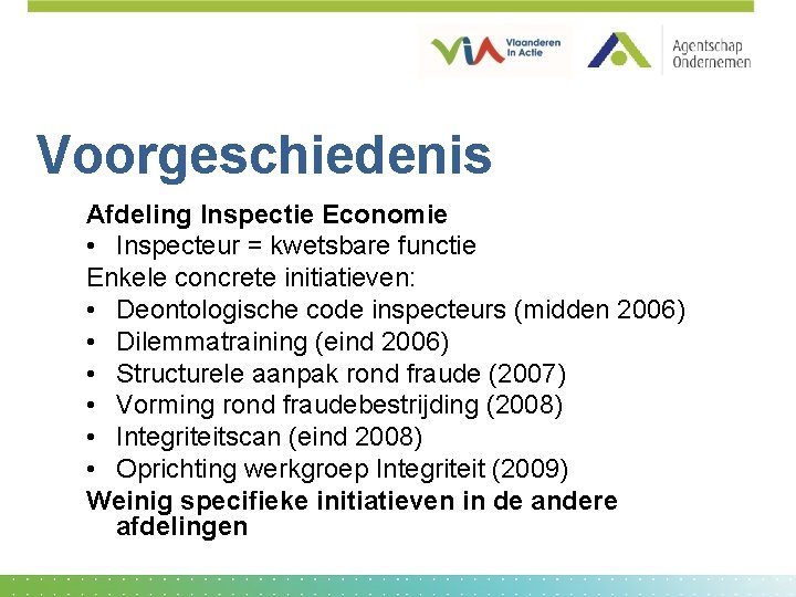 Voorgeschiedenis Afdeling Inspectie Economie • Inspecteur = kwetsbare functie Enkele concrete initiatieven: • Deontologische