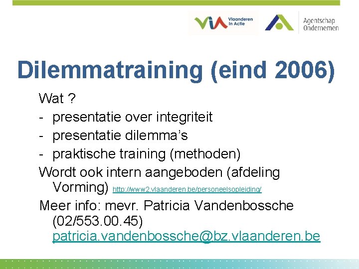 Dilemmatraining (eind 2006) Wat ? - presentatie over integriteit - presentatie dilemma’s - praktische