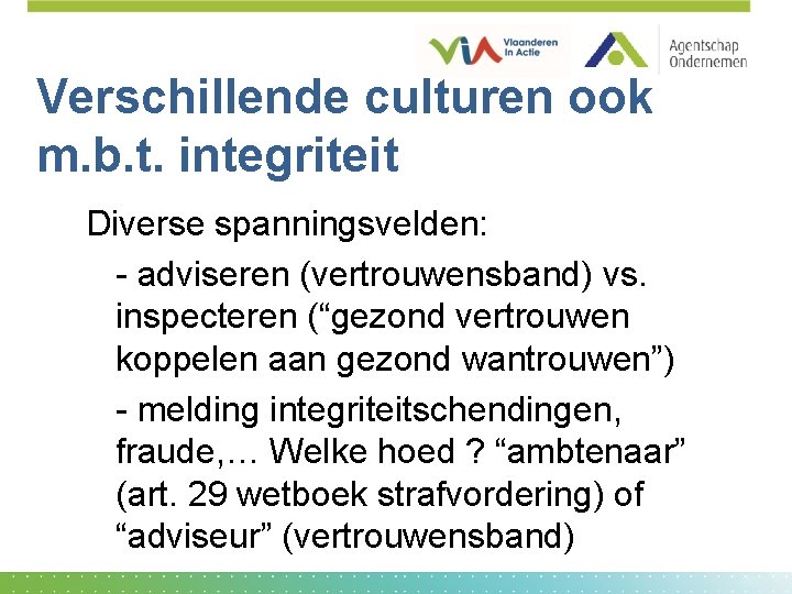 Verschillende culturen ook m. b. t. integriteit Diverse spanningsvelden: - adviseren (vertrouwensband) vs. inspecteren