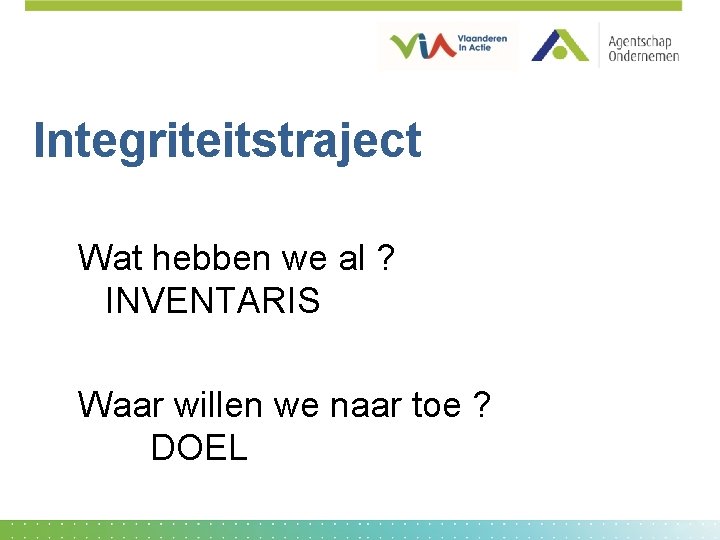 Integriteitstraject Wat hebben we al ? INVENTARIS Waar willen we naar toe ? DOEL