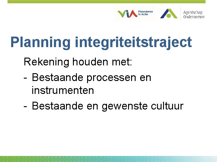 Planning integriteitstraject Rekening houden met: - Bestaande processen en instrumenten - Bestaande en gewenste