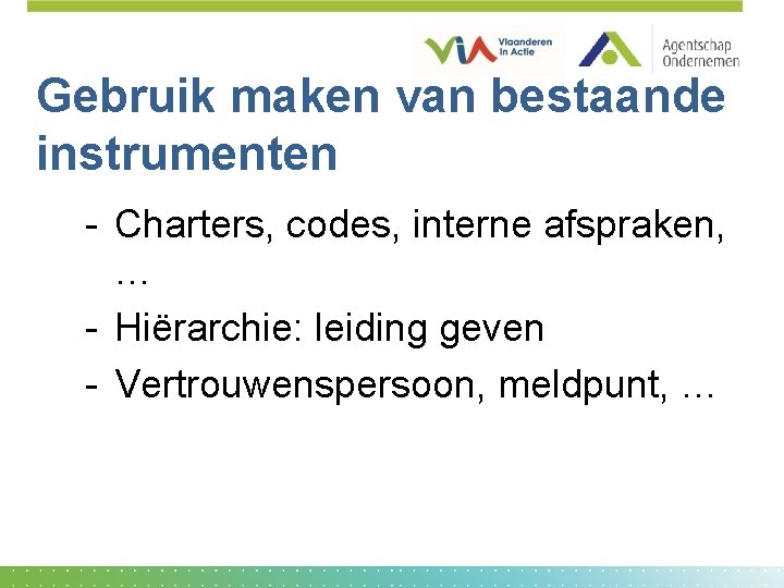 Gebruik maken van bestaande instrumenten - Charters, codes, interne afspraken, … - Hiërarchie: leiding