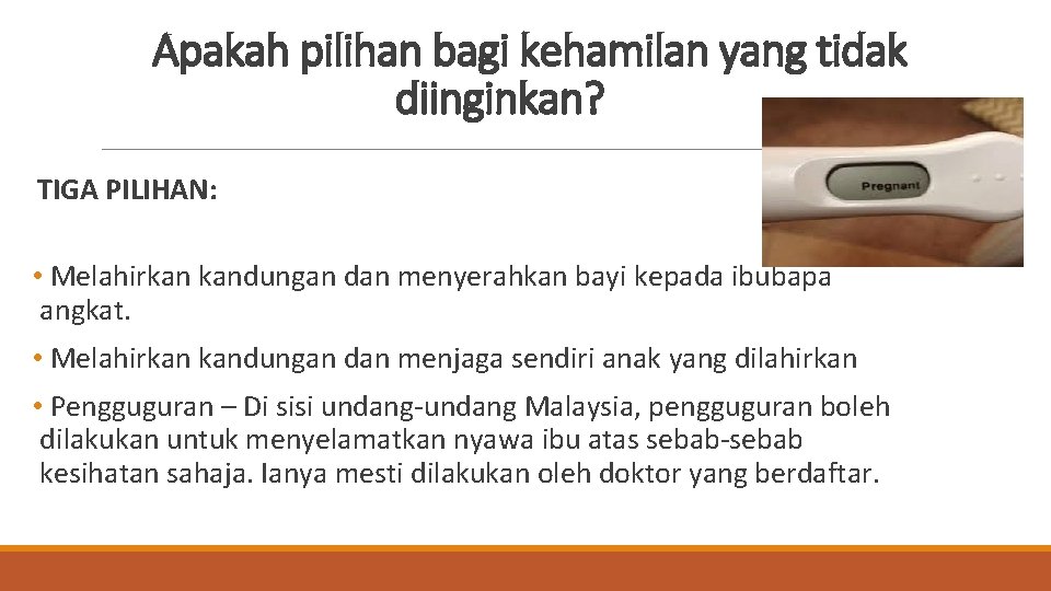 Apakah pilihan bagi kehamilan yang tidak diinginkan? TIGA PILIHAN: • Melahirkan kandungan dan menyerahkan