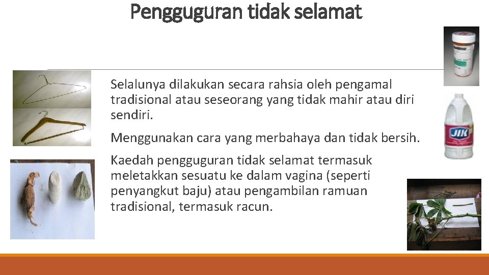 Pengguguran tidak selamat Selalunya dilakukan secara rahsia oleh pengamal tradisional atau seseorang yang tidak