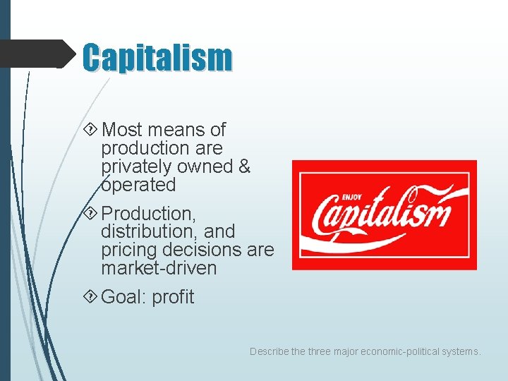 Capitalism Most means of production are privately owned & operated Production, distribution, and pricing