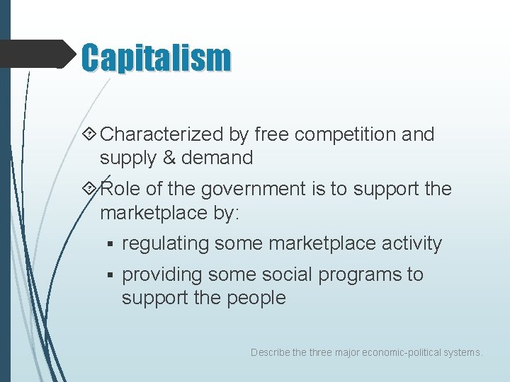 Capitalism Characterized by free competition and supply & demand Role of the government is