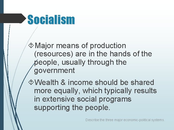 Socialism Major means of production (resources) are in the hands of the people, usually