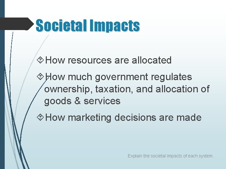 Societal Impacts How resources are allocated How much government regulates ownership, taxation, and allocation