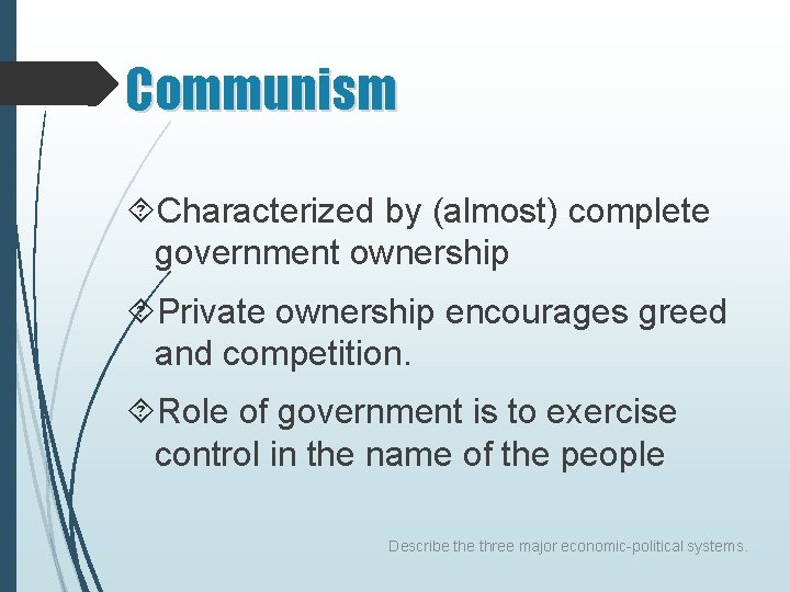 Communism Characterized by (almost) complete government ownership Private ownership encourages greed and competition. Role