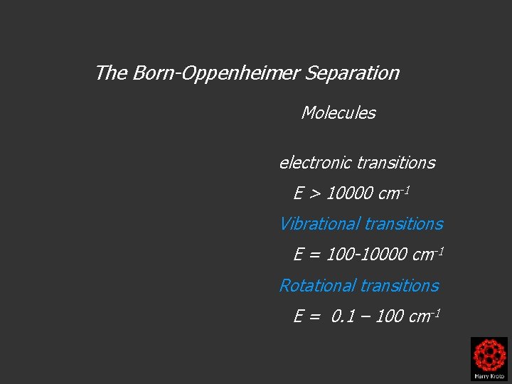 The Born-Oppenheimer Separation Molecules electronic transitions E > 10000 cm-1 Vibrational transitions E =