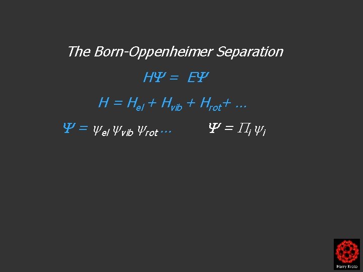 The Born-Oppenheimer Separation H = E H = Hel + Hvib + Hrot+ …