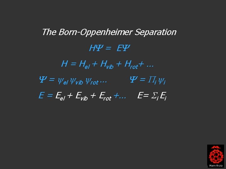 The Born-Oppenheimer Separation H = E H = Hel + Hvib + Hrot+ …