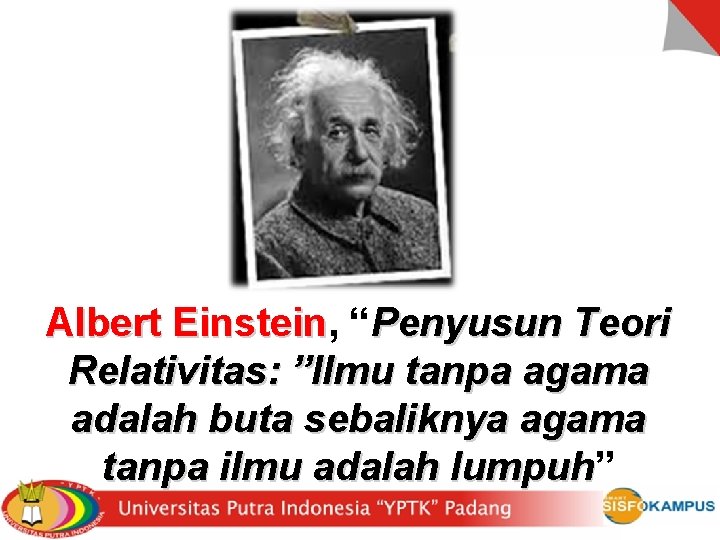 Albert Einstein, Einstein “Penyusun Teori Relativitas: ”Ilmu tanpa agama adalah buta sebaliknya agama tanpa